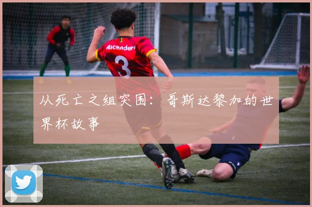 从死亡之组突围：哥斯达黎加的世界杯故事