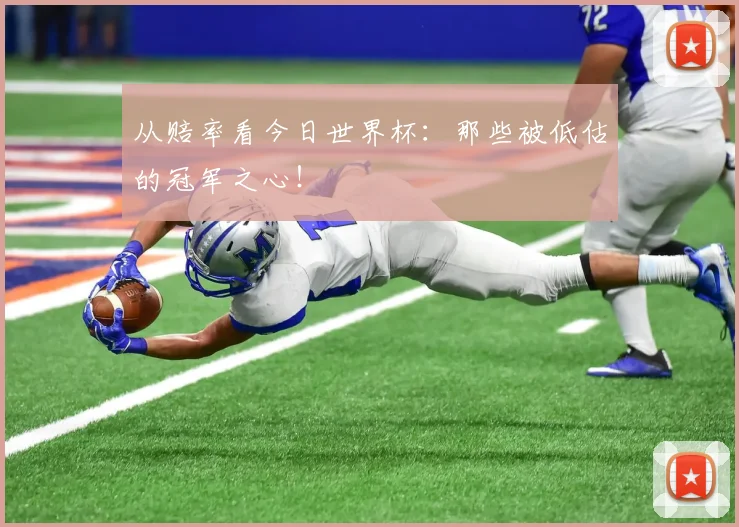 从赔率看今日世界杯：那些被低估的冠军之心！